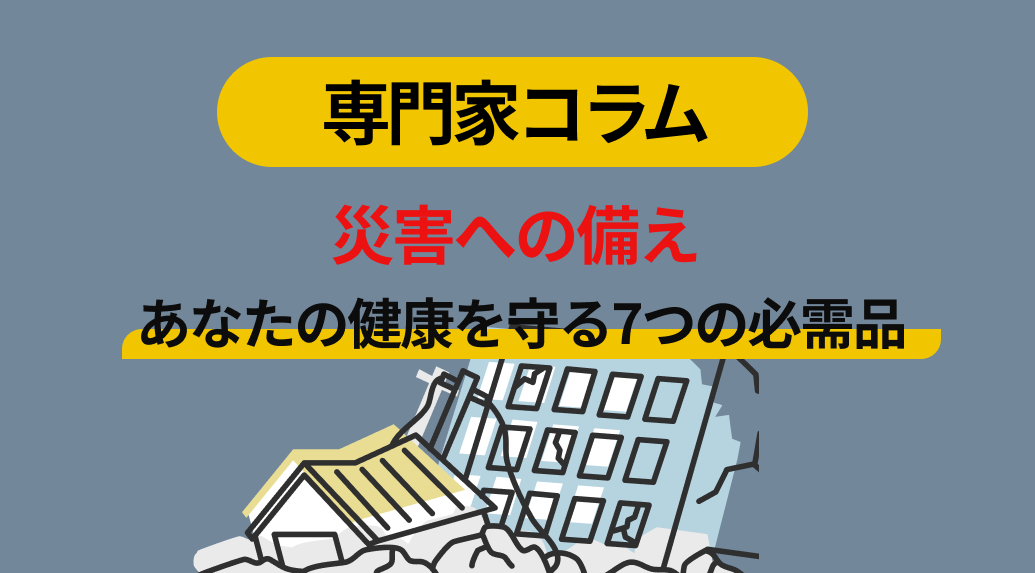 災害への備え、あなたの健康を守る7つの必需品