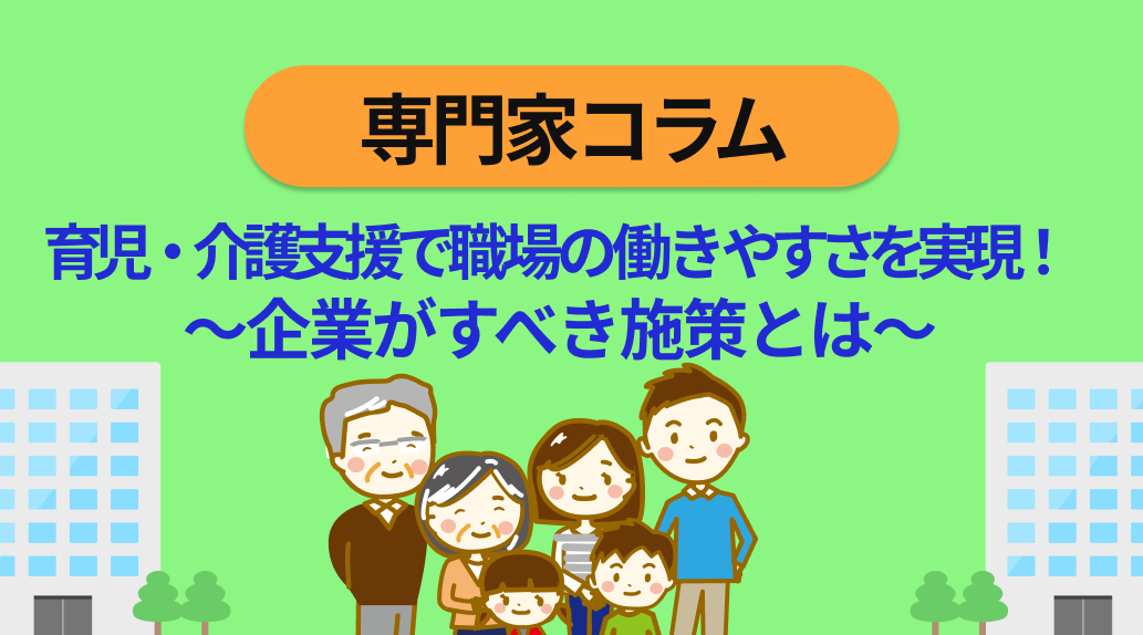 育児・介護支援で職場の働きやすさを実現！～企業がすべき施策とは～