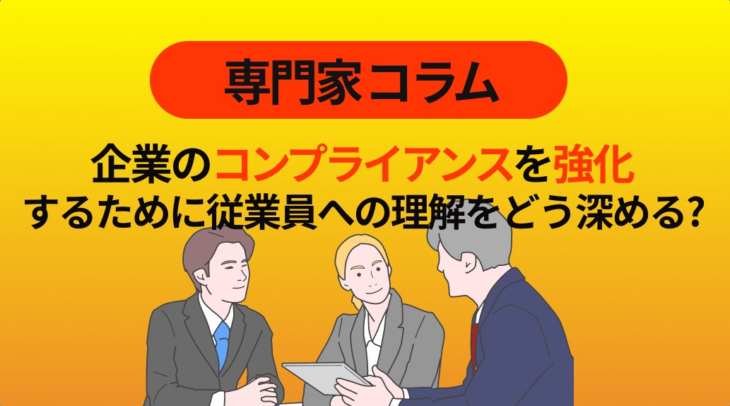 企業のコンプライアンスを強化するために従業員への理解をどう深めるか？