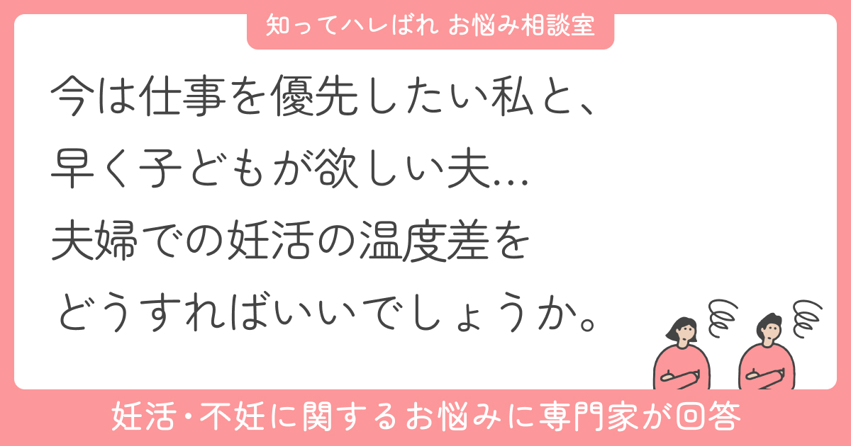 夫の妊活への思いが強い。私はまだまだ踏み切れず夫との温度差に悩みます【お悩み相談室】
