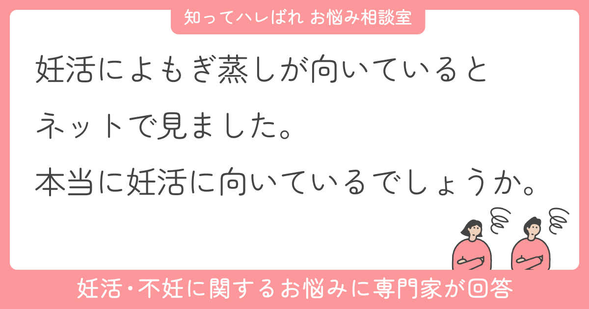 よもぎ蒸しは妊活に向いているの…?自分で妊娠できる身体にするために【お悩み相談室】